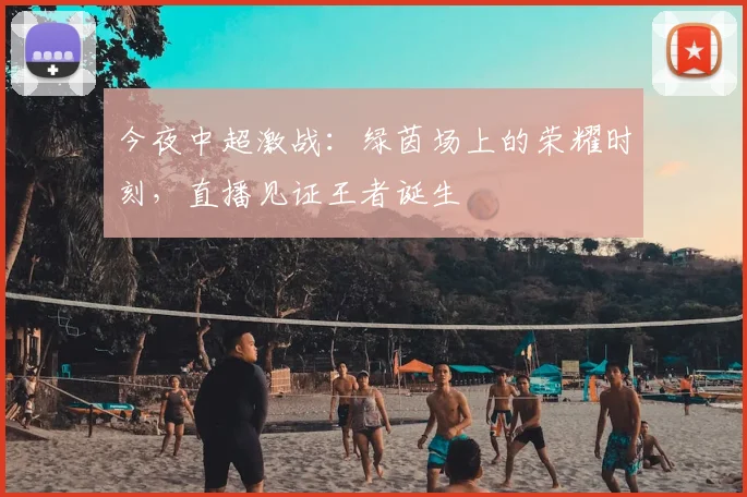 今夜中超激战：绿茵场上的荣耀时刻，直播见证王者诞生